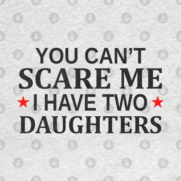 You Can t Scare Me I Have Two Daughters by Mas Design